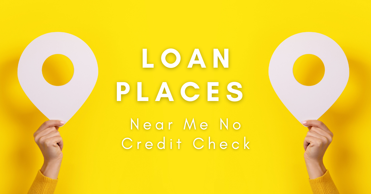 Loan Places Near Me No Credit Check